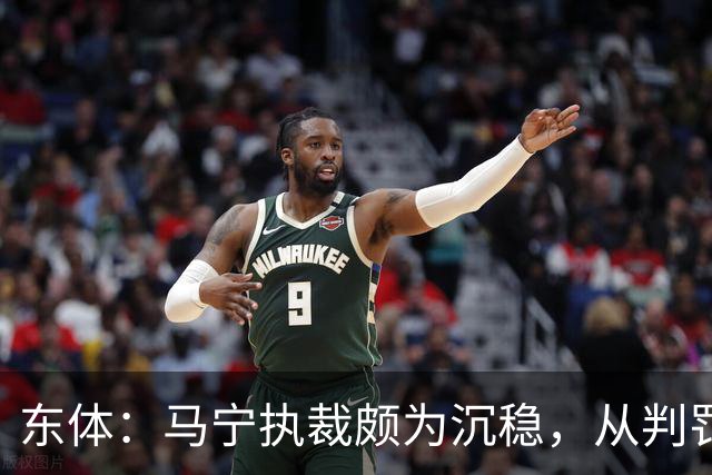 东体：马宁执裁颇为沉稳，从判罚决定到现场沟通等细节体现专业性