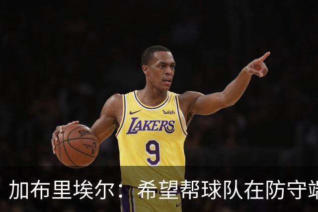 加布里埃尔：希望帮球队在防守端提升档次 准备好防守费利佩了