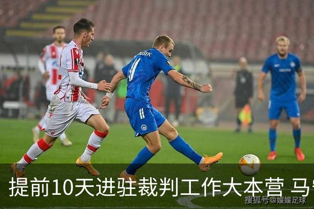 提前10天进驻裁判工作大本营 马宁：每天平均训练两小时备战世界杯