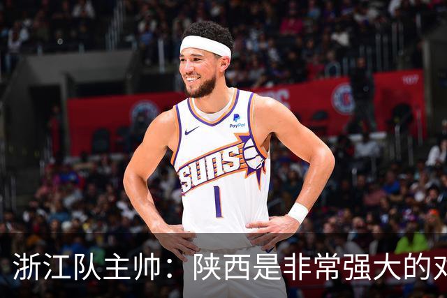 浙江队主帅：陕西是非常强大的对手，足协杯他们有主场优势