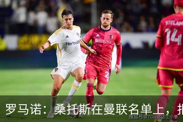 罗马诺：桑托斯在曼联名单上，报价远高于3000万镑蓝军会考虑放人