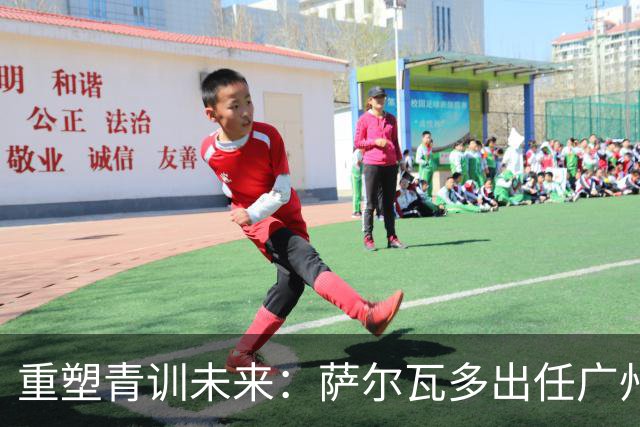 重塑青训未来：萨尔瓦多出任广州豹俱乐部青训总监的深远影响