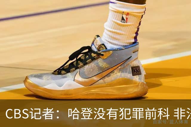 CBS记者：哈登没有犯罪前科 非法持枪在得州最高可判处一年监禁
