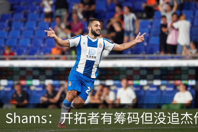 Shams：开拓者有筹码但没追杰伦·布朗 莫兰特就是他们的大动作