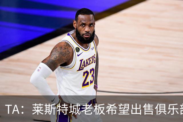 TA：莱斯特城老板希望出售俱乐部，介绍书已被发送给潜在投资者